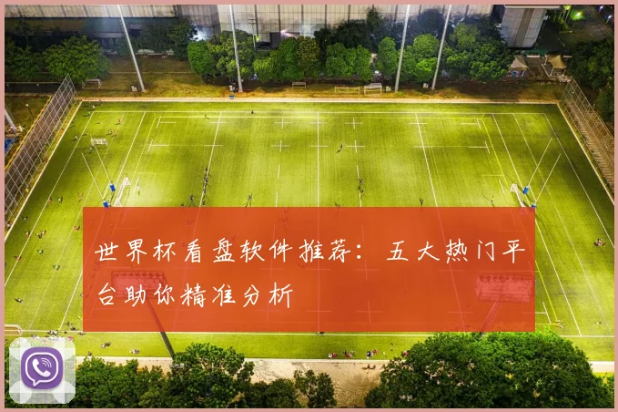 世界杯看盘软件推荐：五大热门平台助你精准分析