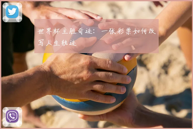 世界杯主胜奇迹:一张彩票如何改写人生轨迹