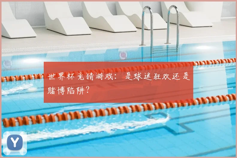 世界杯竞猜游戏:是球迷狂欢还是赌博陷阱?